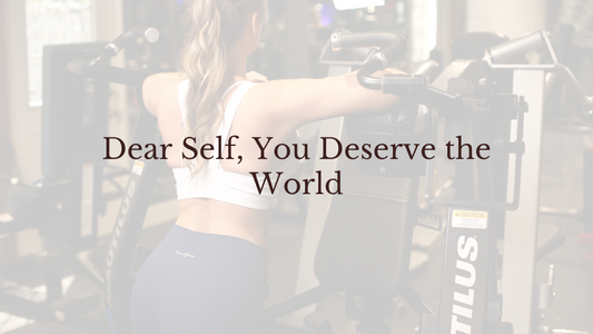 Dear Self, You Deserve the World