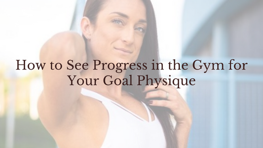 How to See Progress in the Gym for Your Goal Physique
