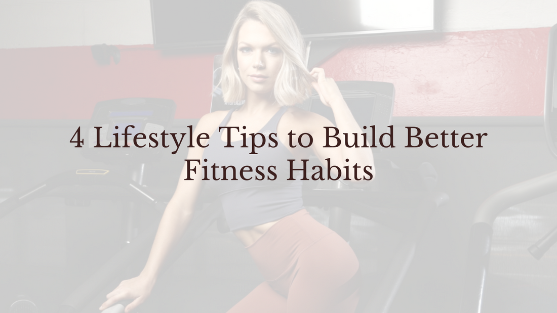 4 Lifestyle Tips to Build Better Fitness Habits